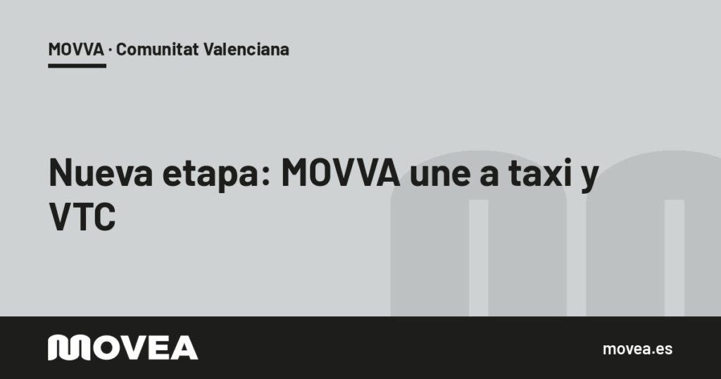 Tarjeta de MOVEA sobre la nueva etapa de MOVVA, que une a taxi y VTC en una misma asociación, MOVVA · Comunitat Valenciana